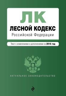 Обложка Лесной кодекс Российской Федерации : текст с изм. и доп. на 2016 год 