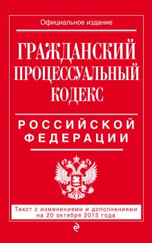 Обложка Гражданский процессуальный кодекс Российской Федерации : текст с изм. и доп. на 20 октября 2015 г. 