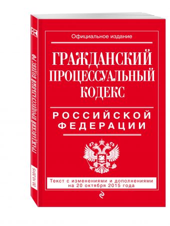 Гражданский процессуальный кодекс Российской Федерации : текст с изм. и доп. на 20 октября 2015 г. Гражданский процессуальный кодекс Российской Федерации : текст с изм. и доп. на 20 октября 2015 г.