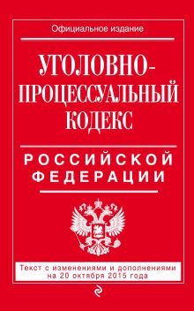 Уголовно-процессуальный кодекс Российской Федерации : текст с изм. и доп. на 20 октября 2015 г.