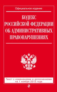 Обложка Кодекс Российской Федерации об административных правонарушениях : текст с изм. и доп. на 1 ноября 2015 г. 