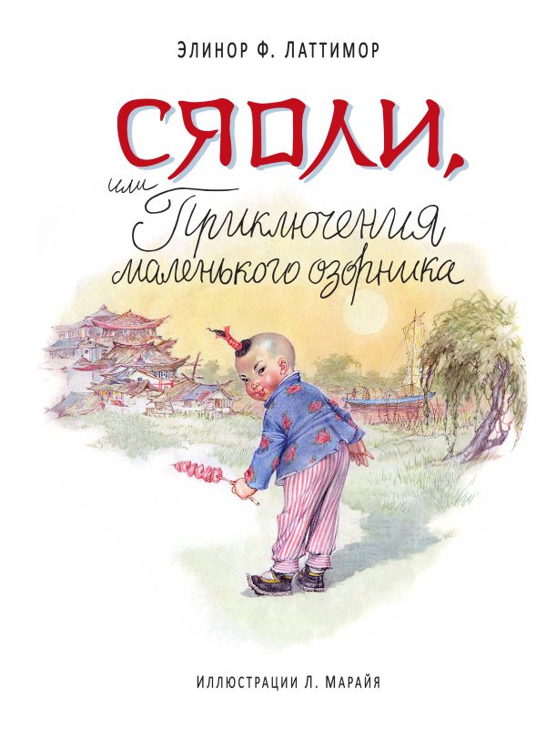 Сяоли, или Приключения маленького озорника (ил. Марайя) Сяоли, или Приключения маленького озорника (ил. Марайя) Латтимор Э.