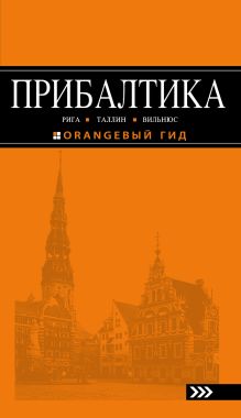 ПРИБАЛТИКА: Рига, Таллин, Вильнюс: путеводитель 4-е изд., испр. и доп.