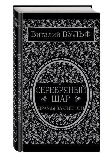 Серебряный шар. Драма за сценой Серебряный шар. Драма за сценой Вульф В.Я.