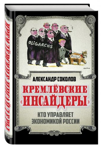 Кремлевские «инсайдеры». Кто управляет экономикой России Кремлевские «инсайдеры». Кто управляет экономикой России Соколов А.А.
