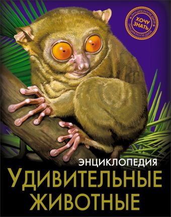 ЭНЦИКЛОПЕДИЯ. ХОЧУ ЗНАТЬ. УДИВИТЕЛЬНЫЕ ЖИВОТНЫЕ ЭНЦИКЛОПЕДИЯ. ХОЧУ ЗНАТЬ. УДИВИТЕЛЬНЫЕ ЖИВОТНЫЕ