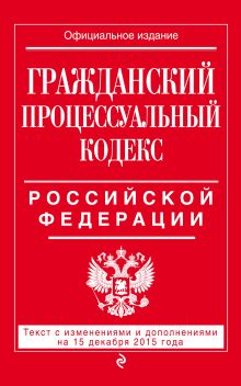 Обложка Гражданский процессуальный кодекс Российской Федерации : текст с изм. и доп. на 15 декабря 2015 г. 