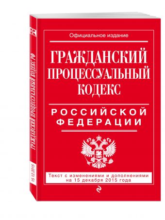 Гражданский процессуальный кодекс Российской Федерации : текст с изм. и доп. на 15 декабря 2015 г. Гражданский процессуальный кодекс Российской Федерации : текст с изм. и доп. на 15 декабря 2015 г.