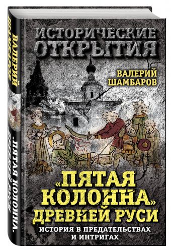 «Пятая колонна» Древней Руси. История в предательствах и интригах «Пятая колонна» Древней Руси. История в предательствах и интригах Шамбаров В.Е.