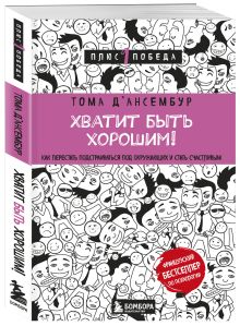 Д’Ансембур Т. - Хватит быть хорошим! Как перестать подстраиваться под других и стать счастливым обложка книги Д’Ансембур Т. - Хватит быть хорошим! Как перестать подстраиваться под других и стать счастливым обложка книги