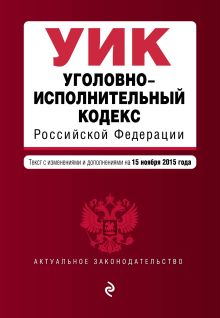 Уголовно-исполнительный кодекс Российской Федерации : текст с изм. и доп. на 15 ноября 2015 г.