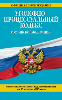 Обложка Уголовно-процессуальный кодекс Российской Федерации : текст с изм. и доп. на 15 ноября 2015 г. 