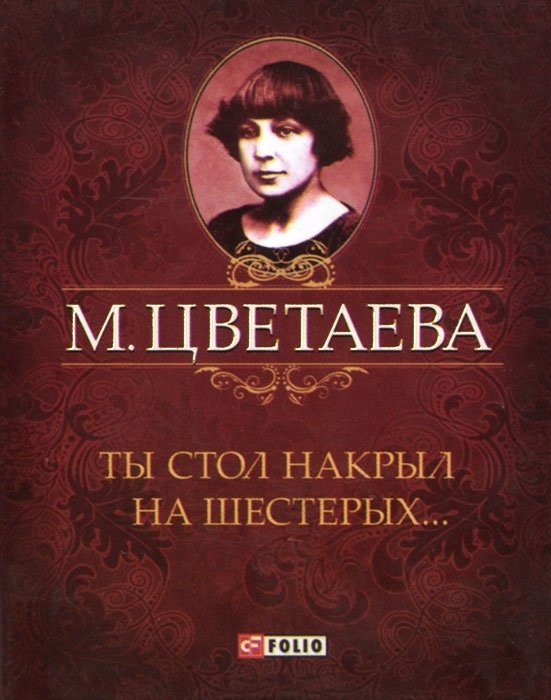 Ты стол накрыл на шестерых... Ты стол накрыл на шестерых... Цветаева М.