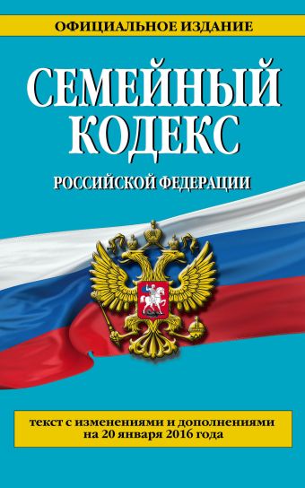 Семейный кодекс Российской Федерации : текст с изм. и доп. на 20 января 2016 г. Семейный кодекс Российской Федерации : текст с изм. и доп. на 20 января 2016 г.