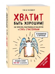 Д’Ансембур Т. - Хватит быть хорошим! Как перестать подстраиваться под других и стать счастливым (Психология в картинках) обложка книги Д’Ансембур Т. - Хватит быть хорошим! Как перестать подстраиваться под других и стать счастливым (Психология в картинках) обложка книги
