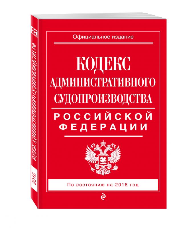 Кодекс административного судопроизводства РФ: по состоянию на 2016 год Кодекс административного судопроизводства РФ: по состоянию на 2016 год