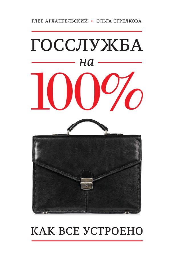 Госслужба на 100%. Как все устроено Госслужба на 100%. Как все устроено Архангельский Г.; Стрелкова О.