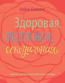 Силкокс К. - Здоровая, счастливая, сексуальная. Мудрость аюрведы для современных женщин обложка книги Силкокс К. - Здоровая, счастливая, сексуальная. Мудрость аюрведы для современных женщин обложка книги
