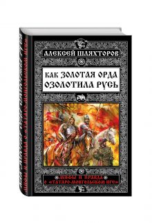 Шляхторов А.Г. - Как Золотая Орда озолотила Русь. Мифы и правда о «татаро-монгольском иге» обложка книги Шляхторов А.Г. - Как Золотая Орда озолотила Русь. Мифы и правда о «татаро-монгольском иге» обложка книги