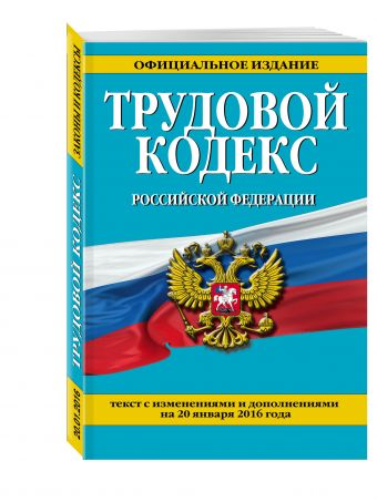 Трудовой кодекс Российской Федерации: текст с изм. и доп. на 20 января 2016 г. Трудовой кодекс Российской Федерации: текст с изм. и доп. на 20 января 2016 г.