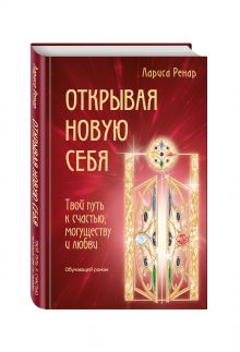 Открывая новую себя. Твой путь к счастью, могуществу и любви