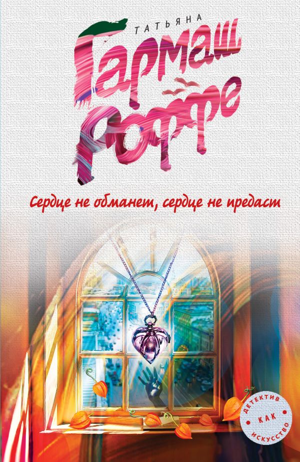Сердце не обманет, сердце не предаст Сердце не обманет, сердце не предаст Гармаш-Роффе Т.В.