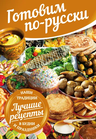 Обложка Готовим по-русски. В будни и праздники. Лучшие рецепты. Наши традиции 