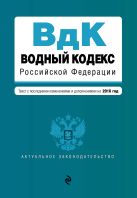 Водный кодекс Российской Федерации. Текст с последними изм. и доп. на 2016 год Водный кодекс Российской Федерации. Текст с последними изм. и доп. на 2016 год