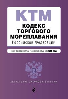 Обложка Кодекс торгового мореплавания Российской Федерации. Текст с изм. и доп. на 2016 год 