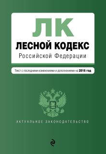 Обложка Лесной кодекс Российской Федерации : текст с посл. изм. и доп. на 2016 год 