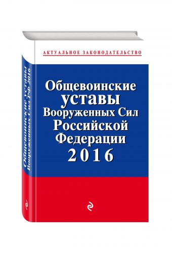 Общевоинские уставы Вооруженных сил Российской Федерации с изм. на 2016 год Общевоинские уставы Вооруженных сил Российской Федерации с изм. на 2016 год