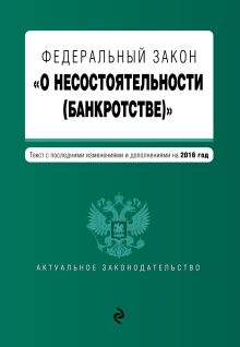 Федеральный закон "О несостоятельности (банкротстве)" : текст с посл. изм. и доп. на 2016 г.