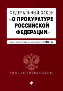 Федеральный закон "О прокуратуре Российской Федерации". Текст с посл. изм. и доп. на 2016 год