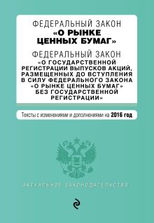Федеральный закон "О рынке ценных бумаг". Федеральный закон "О государственной регистрации выпусков акций..." с изм. и доп. на 2016 г.