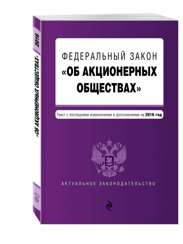 Федеральный закон "Об акционерных обществах" : текст с посл. изм. и доп. на 2016 год Федеральный закон "Об акционерных обществах" : текст с посл. изм. и доп. на 2016 год
