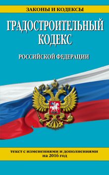 Обложка Градостроительный кодекс Российской Федерации : текст с посл. изм. и доп. на 2016 год 