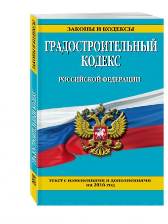 Градостроительный кодекс Российской Федерации : текст с посл. изм. и доп. на 2016 год Градостроительный кодекс Российской Федерации : текст с посл. изм. и доп. на 2016 год