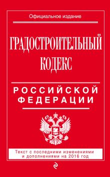 Обложка Градостроительный кодекс Российской Федерации : текст с посл. изм. и доп. на 2016 год 