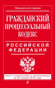 Обложка Гражданский процессуальный кодекс Российской Федерации : текст с изм. и доп. на 20 января 2016 г. 