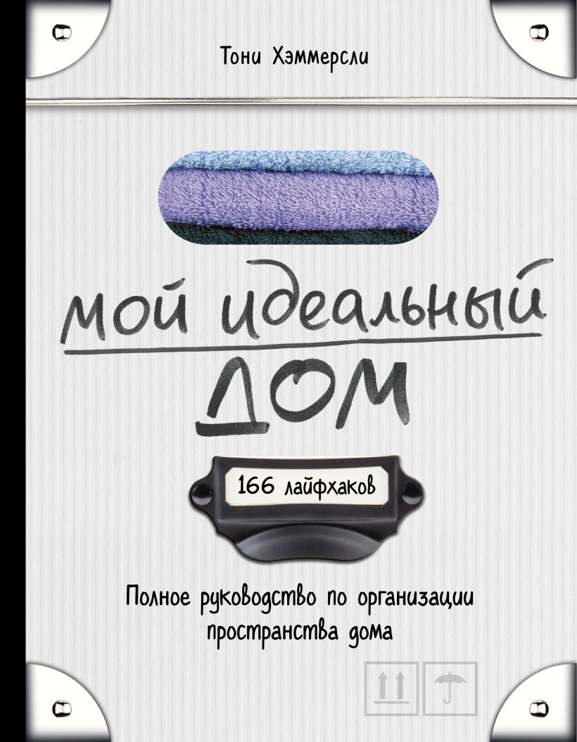 Книга Мой идеальный дом 166 лайфхаков Полное руководство по организации  пространства дома Тони Хэммерсли - купить, читать онлайн отзывы и рецензии  | ISBN 978-5-699-86521-5 | Эксмо