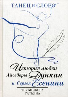 Трубникова Т.Ю. - Танец и слово. История любви Айседоры Дункан и Сергея Есенина обложка книги Трубникова Т.Ю. - Танец и слово. История любви Айседоры Дункан и Сергея Есенина обложка книги