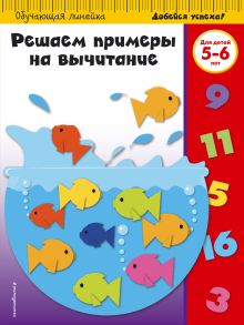 Решаем примеры на вычитание: для детей 5-6 лет