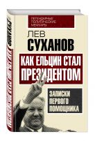 Как Ельцин стал президентом. Записки первого помощника Как Ельцин стал президентом. Записки первого помощника