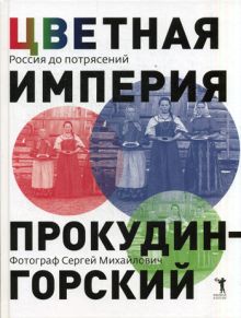 Колыванова В.В. - Цветная империя. Россия до потрясений. Фотограф Сергей Михайлович Прокудин - Горский обложка книги Колыванова В.В. - Цветная империя. Россия до потрясений. Фотограф Сергей Михайлович Прокудин - Горский обложка книги