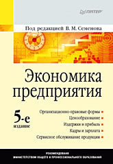 Экономика предприятия: Учебник для вузов. 5-е изд. Экономика предприятия: Учебник для вузов. 5-е изд. Семенов В М