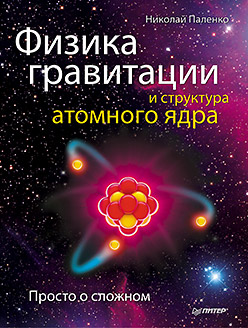 Физика гравитации и структура атомного ядра. Просто о сложном Физика гравитации и структура атомного ядра. Просто о сложном Паленко Н А