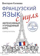Французский язык с нуля. Интенсивный упрощенный курс + CD Французский язык с нуля. Интенсивный упрощенный курс + CD