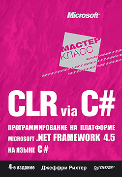 CLR via C#. Программирование на платформе Microsoft .NET Framework 4.5 на языке C#. 4-е изд. CLR via C#. Программирование на платформе Microsoft .NET Framework 4.5 на языке C#. 4-е изд. Рихтер Д