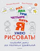 Раз, два, три, четыре, пять — я умею рисовать! Пошаговые уроки для маленьких художников. 5+ Раз, два, три, четыре, пять — я умею рисовать! Пошаговые уроки для маленьких художников. 5+