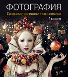 Фотография. Создание великолепных снимков Фотография. Создание великолепных снимков